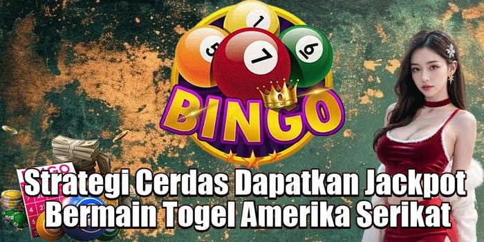 Strategi Cerdas Dapatkan Jackpot Bermain Togel Amerika Serikat