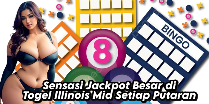 Sensasi Jackpot Besar di Togel Illinois Mid Setiap Putaran