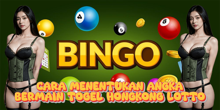 Cara Menentukan Angka Bermain Togel Hongkong Lotto