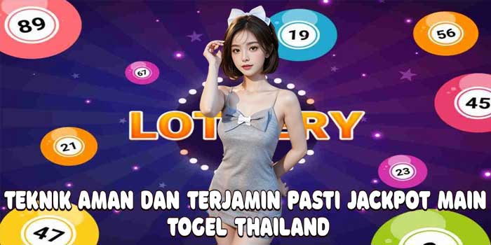 Teknik Aman Dan Terjamin Pasti Jackpot Main Togel Thailand