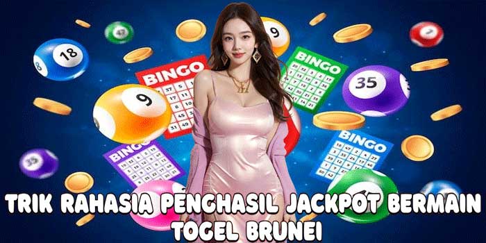 Trik Rahasia Penghasil Jackpot Bermain Togel Brunei