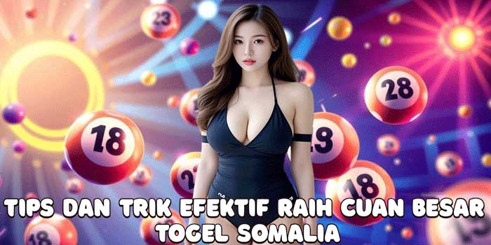 Tips Dan Trik Efektif Raih Cuan Besar Togel Somalia