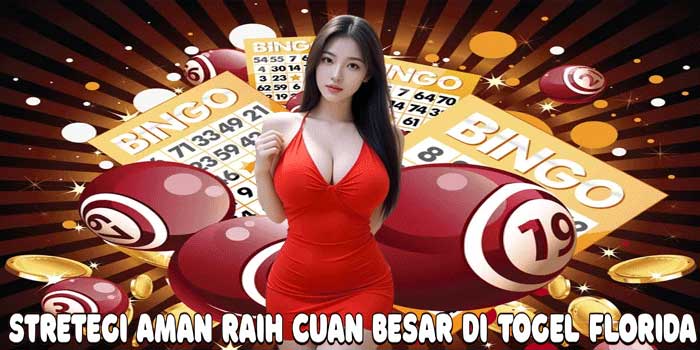 Stretegi Aman Raih Cuan Besar Di Togel Florida